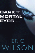 Dark to Mortal Eyes by Eric Wilson